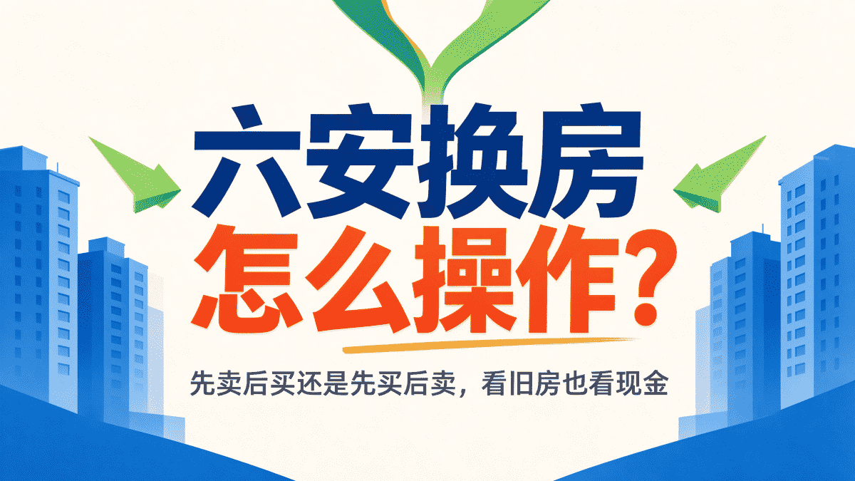 六安换房怎么操作？先卖后买还是先买后卖